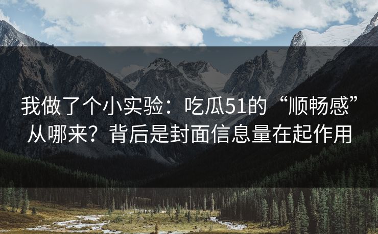 我做了个小实验：吃瓜51的“顺畅感”从哪来？背后是封面信息量在起作用